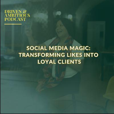 #076: Social Media Magic: Transforming Likes into Loyal Clients