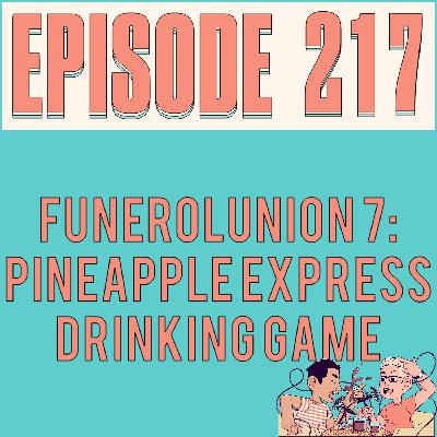 FUNEROLUNION 7: PINEAPPLE EXPRESS DRINKING GAME - EPISODE 217