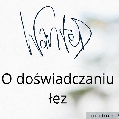 [WANTED #56] O doświadczaniu łez.