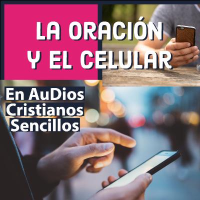 LA ORACIÓN Y EL CELULAR: hermanados