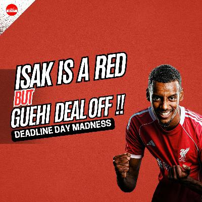 ALEXANDER ISAK IS A RED !! | Guehi Deal OFF !! | Deadline Day Madness