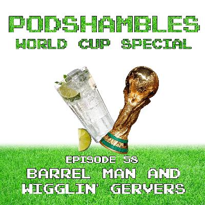 Podshambles 58: Barrel Man & Wigglin' Gervers (World Cup Special)