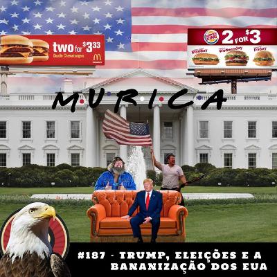 #187 Trump, eleições e a BANANIZAÇÃO dos EUA - com Júlia Matos e Fabrício Pontin