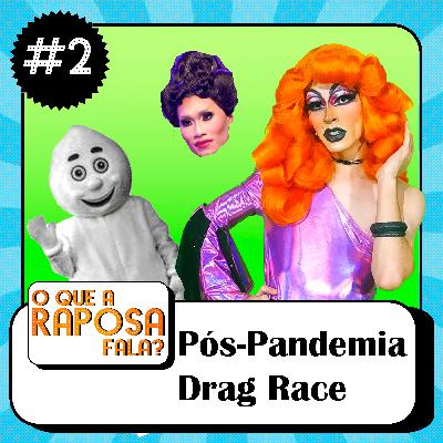 #2- Vida pós-pandemia e RuPaul's Drag Race