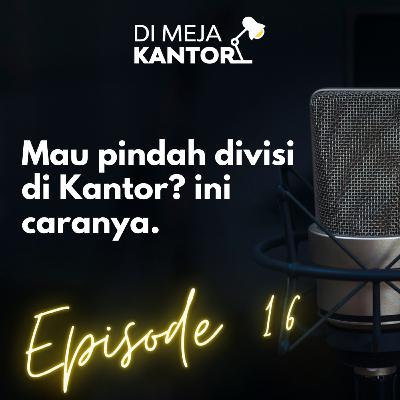 16 | Mau Pindah Divisi di Kantor? ini caranya.
