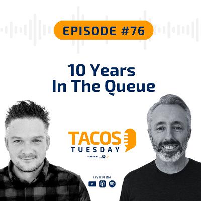 Ep 76 - 10 Years In The Queue