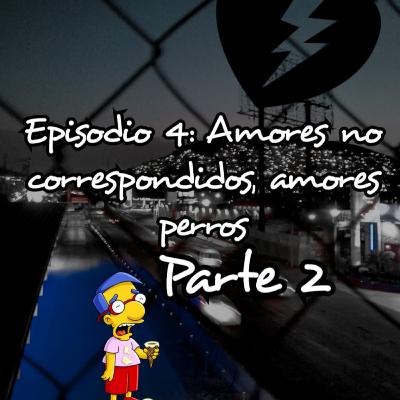 Ep. 4: "Amores no correspondidos, amores perros" pt. 2 ft. Bago