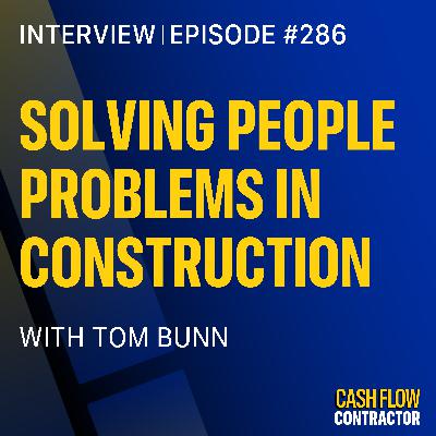 286 - Solving People Problems in Construction with Tom Bunn 286 - Solving People Problems in Construction with Tom Bunn