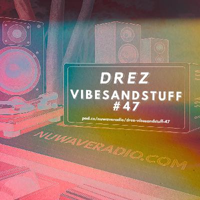 Drez - VibesandStuff #47 Drez - VibesandStuff #47