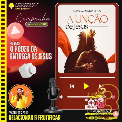 A UNÇÃO DE JESUS (série O poder da entrega de Jesus) ... [episódio 028] #podcast #dvcxurcx #perspectivas #PalavradeFé #edificação