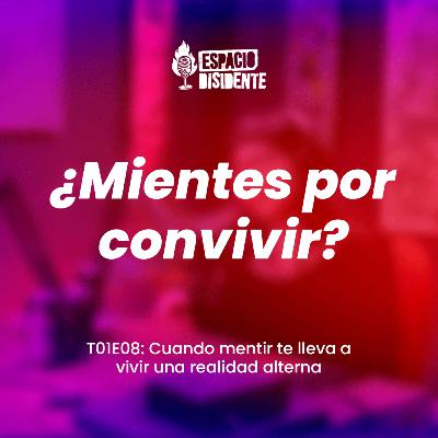 T01E08: ¿MIENTES POR CONVIVIR? Cuando mentir te lleva a vivir una realidad alterna T01E08: ¿MIENTES POR CONVIVIR? Cuando mentir te lleva a vivir una realidad alterna