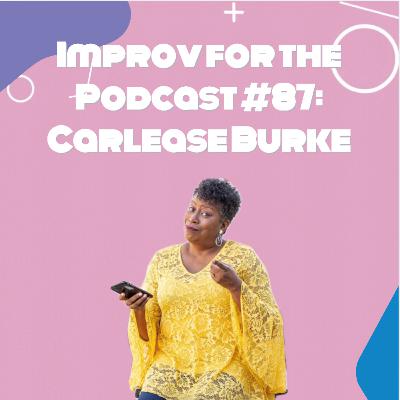 Improv for the Podcast #87: Carlease Burke Improv for the Podcast #87: Carlease Burke