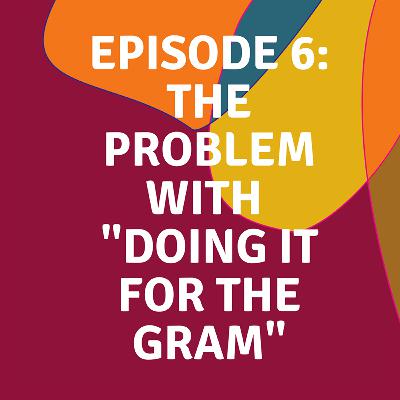 The Problem with "Doing it for the Gram"