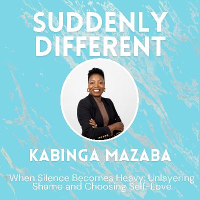 When Silence Becomes Heavy: Unlayering Shame and Choosing Self-Love — with Kabinga Mazaba