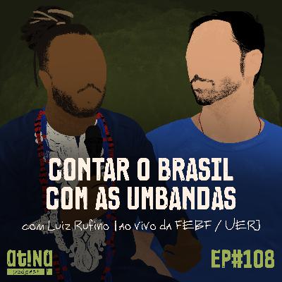 Atina Pra Isso #108 [VIDEO]: Contar o Brasil com as Umbandas, com Luiz Rufino | Ao vivo da FEBF/UERJ