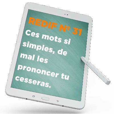 Redif nº 31 : Ces mots si simples, de mal les prononcer tu cesseras.