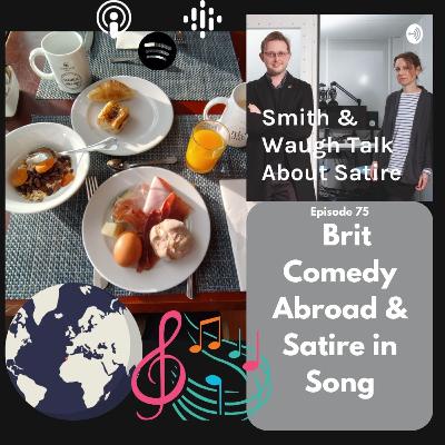 EP75. Brit Comedy Abroad & Satire In Song