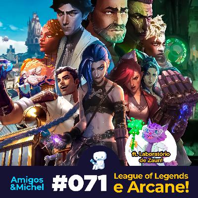 Amigos & Michel #071 - League of Legends e Arcane!