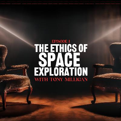 The Ethics of Space Exploration, with Tony Milligan The Ethics of Space Exploration, with Tony Milligan