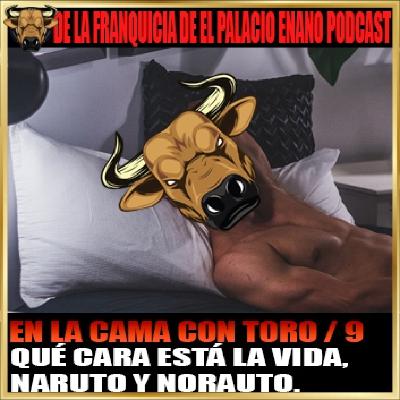 En la cama con Toro nº 9 Qué cara está la vida, Naruto y Norauto - Episodio exclusivo para mecenas