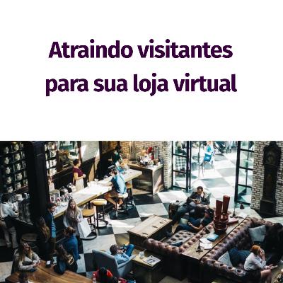 2 - As formas de atrair visitantes para sua loja virtual e suas diferenças