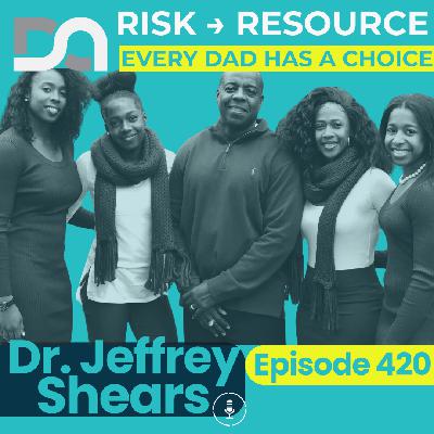 DA420 | The Research Behind Great Dads, Generational Impact, and How to Move Men from Risk to Resource (Dr. Jeffrey Shears) DA420 | The Research Behind Great Dads, Generational Impact, and How to Move Men from Risk to Resource (Dr. Jeffrey Shears)