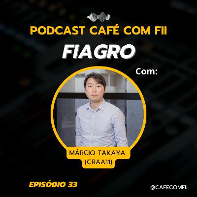 #33 - 5ª Temporada: FIAGRO com Marcio Takaya (CRAA11)
