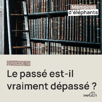 #19 - Le passé est-il vraiment dépassé ?