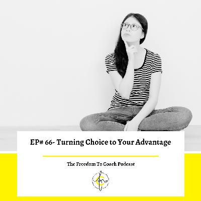 Ep #66: Turning Choice to Your Advantage