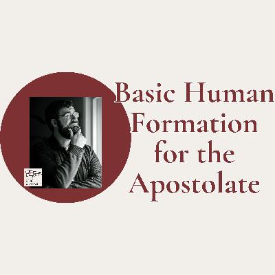 Basic Human Formation for the Apostolate // Episode 244 Basic Human Formation for the Apostolate // Episode 244