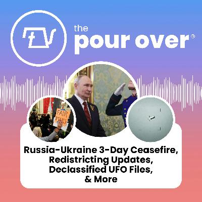 Russia-Ukraine 3-Day Ceasefire, Redistricting Updates, Declassified UFO Files, & More