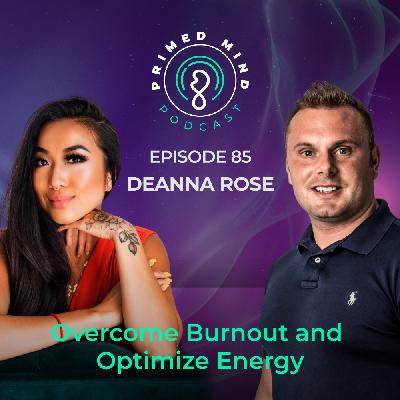 085 - Deanna Rose - Burnout and Optimize Your Energy