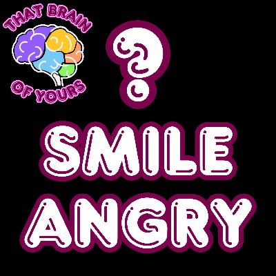 Can You Stay Angry While Smiling Can You Stay Angry While Smiling