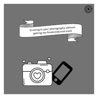Growing in your photography without getting frustrated and stuck.