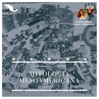 61. Mitología Mesoamericana (Feat. En el Corazón de Aztlan y Stephania Negrete)