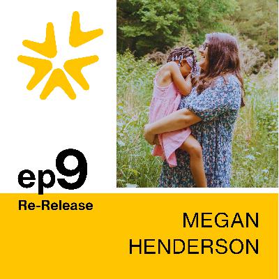 9 | (Re-Release) | Meghan Henderson on Surrendering Control, Learning to Protect Stories and Fostering in Her Twenties