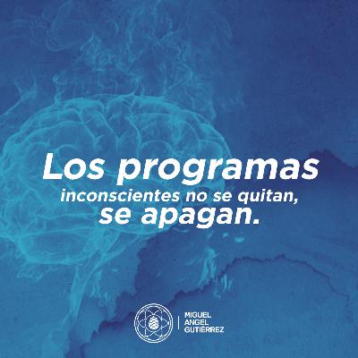 Los programas inconscientes no se quitan, se apagan.