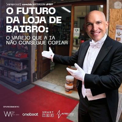 O FUTURO DA LOJA DE BAIRRO: o varejo que a IA não consegue copiar [varejocast] convida MATERCON 621
