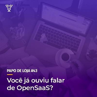Papo De Loja #43 - Você já ouviu falar sobre OpenSaaS Papo De Loja #43 - Você já ouviu falar sobre OpenSaaS