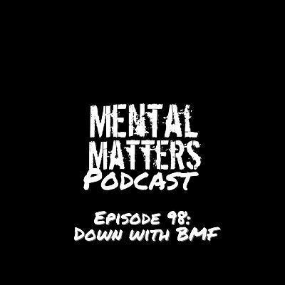 Episode 98 - Down with BMF