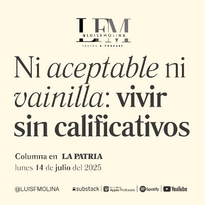 17. Vivir sin calificativos: ni ser 'aceptables' ni diluirnos como vainilla