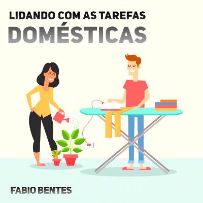 Lidando com as tarefas domésticas - Fabio Bentes