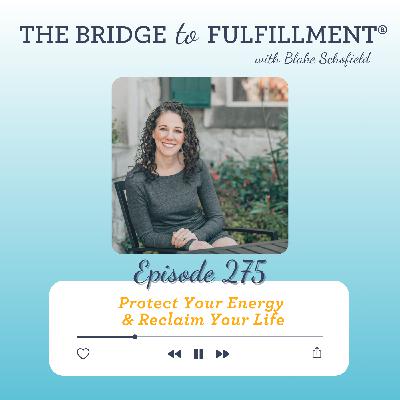 EP 275: Protect Your Energy & Reclaim Your Life EP 275: Protect Your Energy & Reclaim Your Life