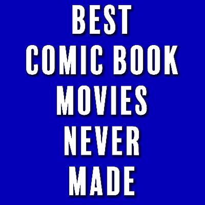 Episode 217: Best Comic Book Movies Never Made