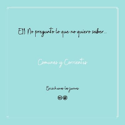 No pregunto lo que no quiero saber - T1 - E11 No pregunto lo que no quiero saber - T1 - E11