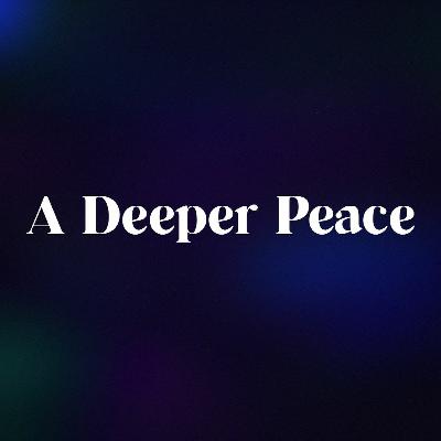 A Deeper Peace