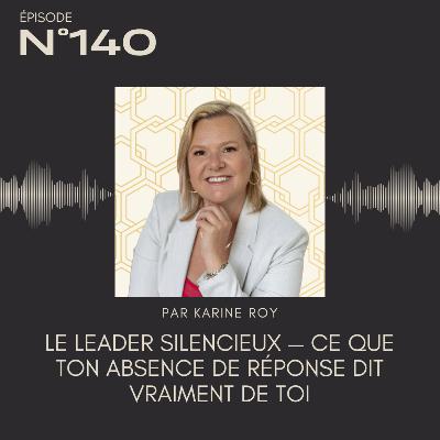 140 - Le leader silencieux — ce que ton absence de réponse dit vraiment de toi