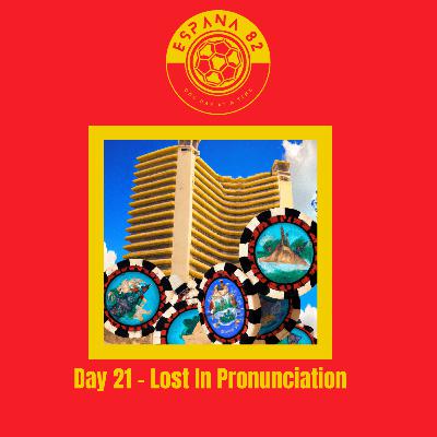 Espana 82: One Day At A Time - Day 21 Lost In Pronunciation