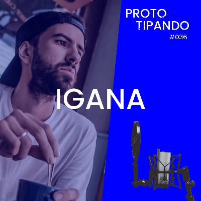 #36 - Processos Criativos c/ Igana