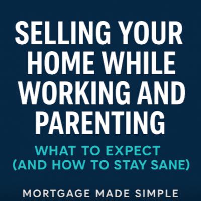 Selling Your Home While Working and Parenting: What to Expect (and How to Stay Sane)